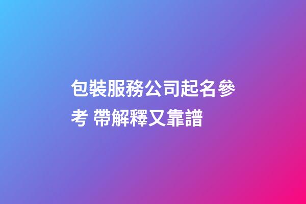 包裝服務公司起名參考 帶解釋又靠譜-第1張-公司起名-玄機派